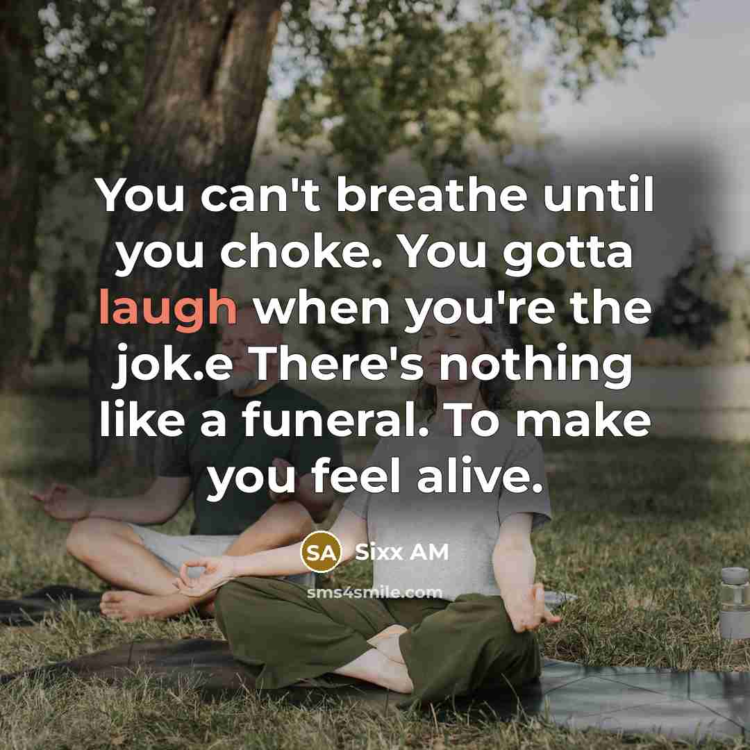 “You can't breathe until you choke. You gotta laugh when…” quote by Sixx AM