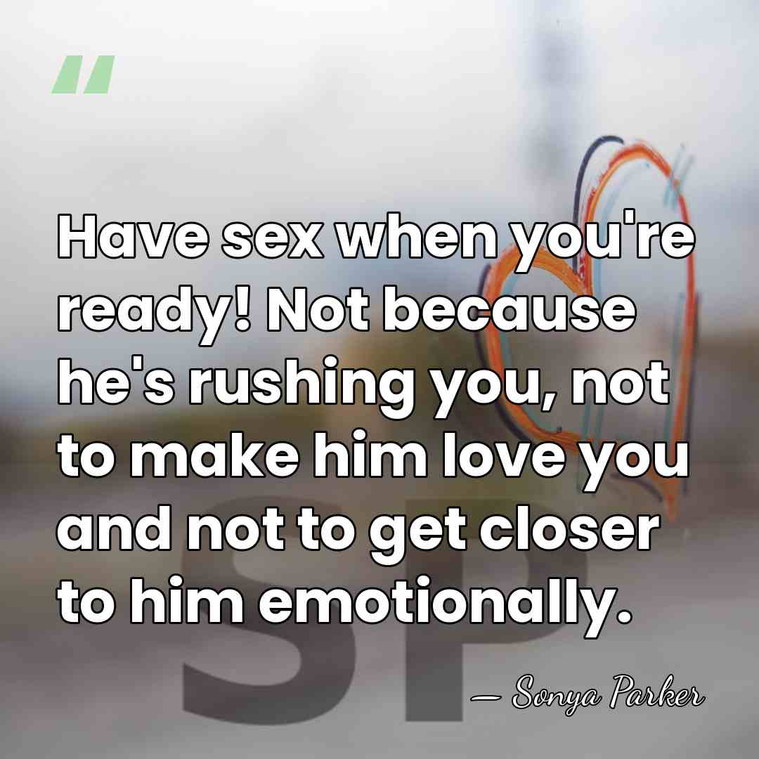 Have sex when you're ready! Not because he's rushing you, not to&hellip; - Sonya Parker