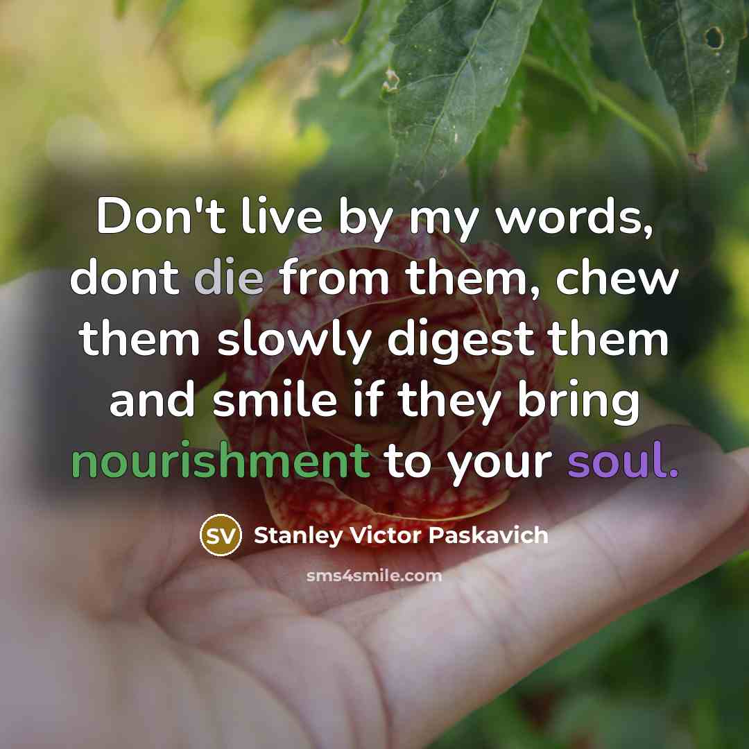 “Don't live by my words, dont die from them, chew…” quote by Stanley Victor Paskavich