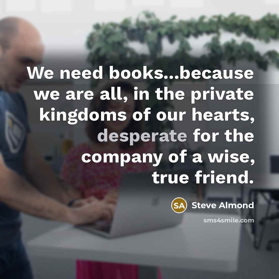 “We need books...because we are all, in the private kingdoms…” quote by Steve Almond