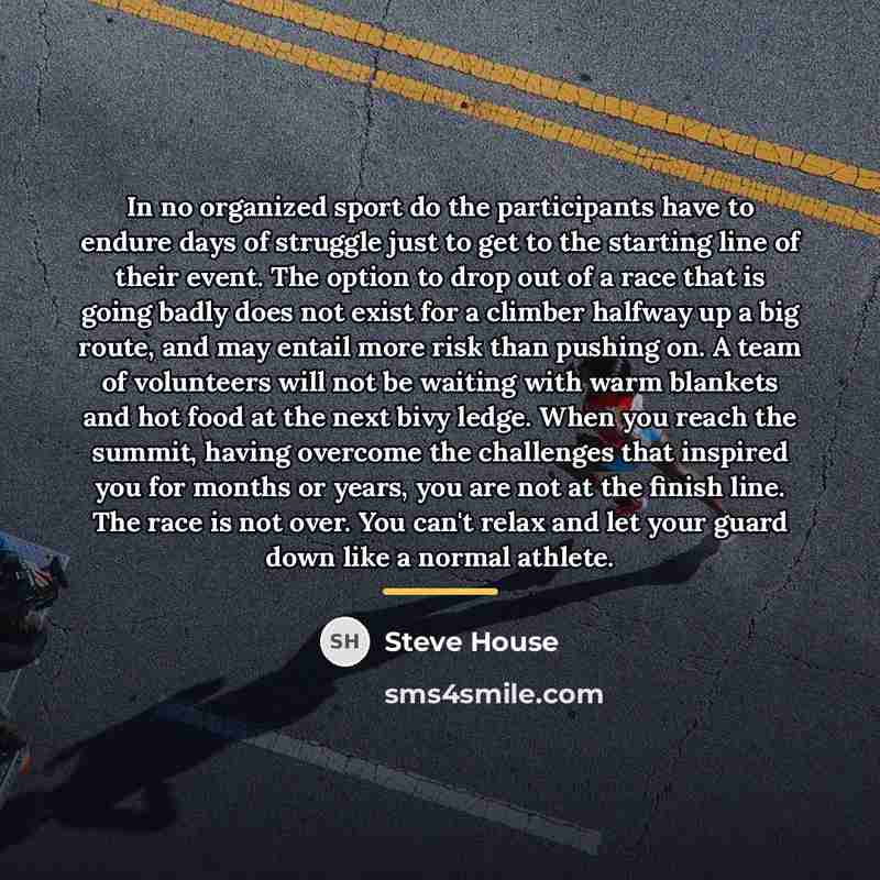 “In no organized sport do the participants have to endure…” quote by Steve House