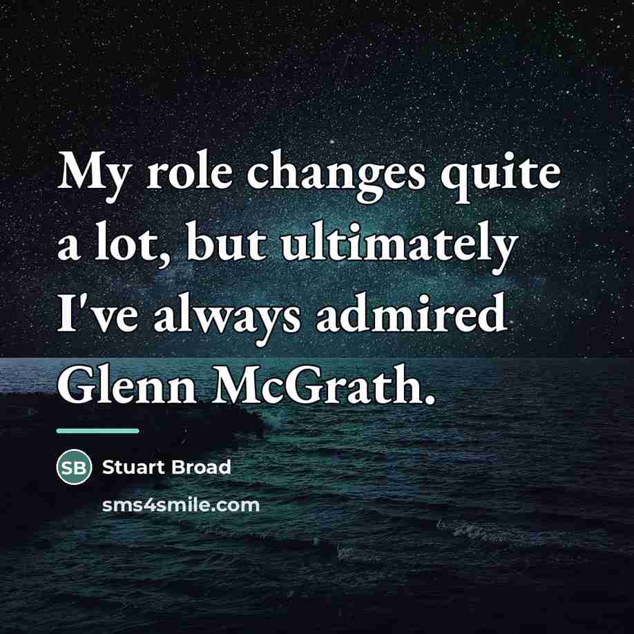 “My role changes quite a lot, but ultimately I've always…” quote by Stuart Broad