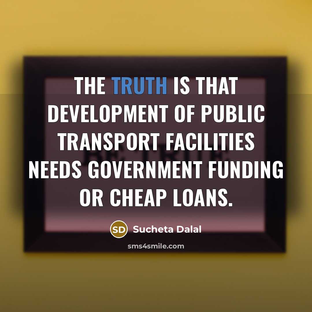 “The truth is that development of public transport facilities needs…” quote by Sucheta Dalal
