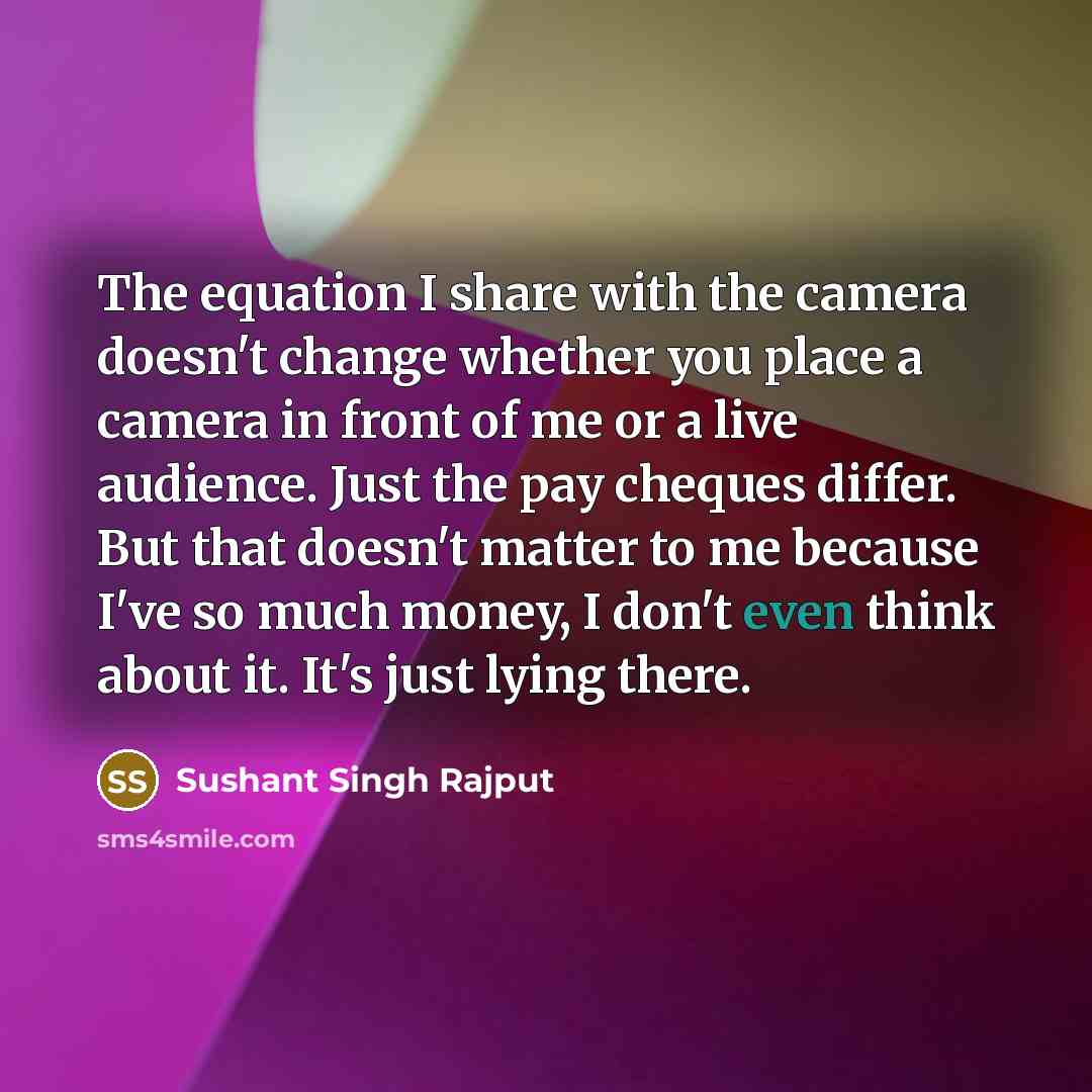 “The equation I share with the camera doesn't change whether…” quote by Sushant Singh Rajput