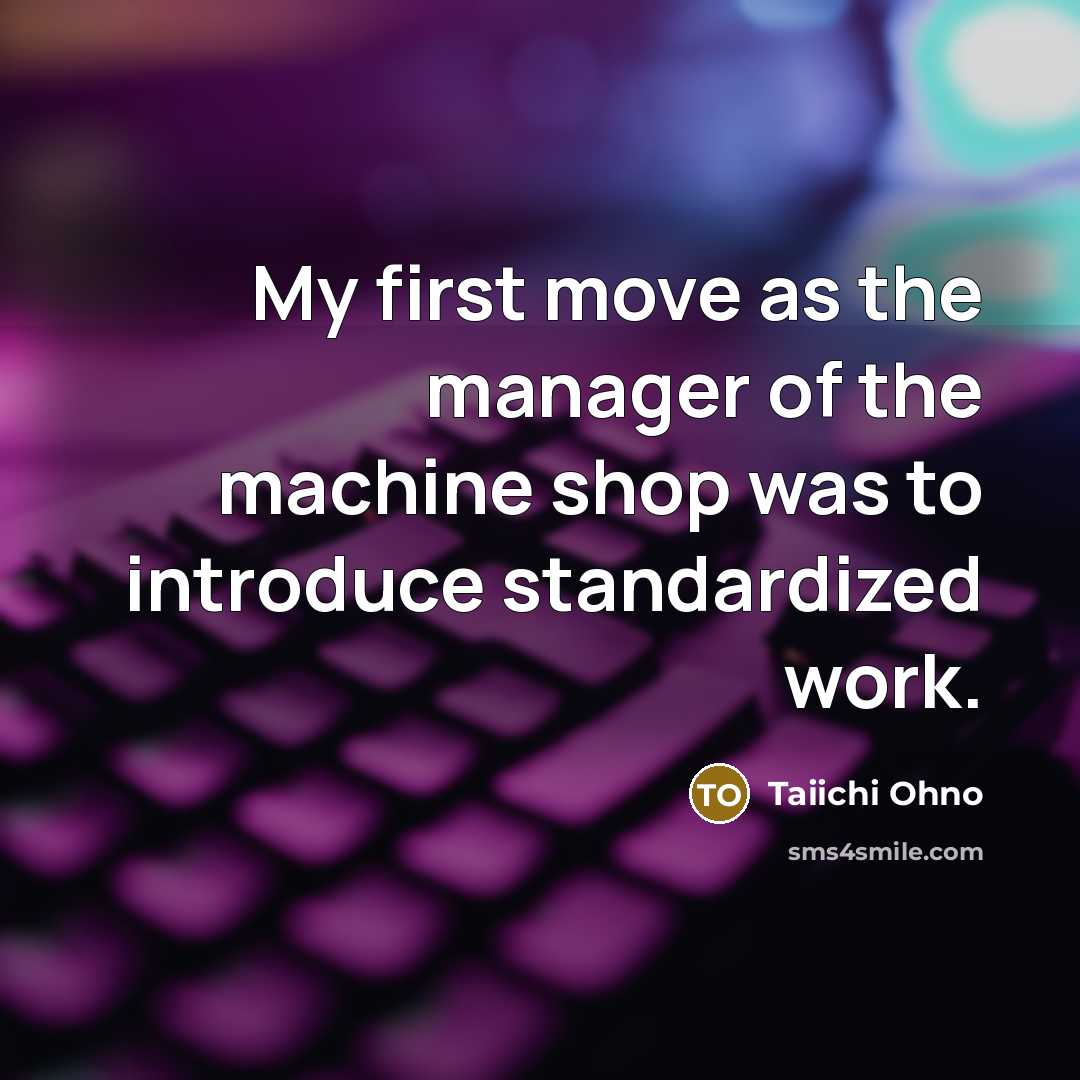 “My first move as the manager of the machine shop…” quote by Taiichi Ohno