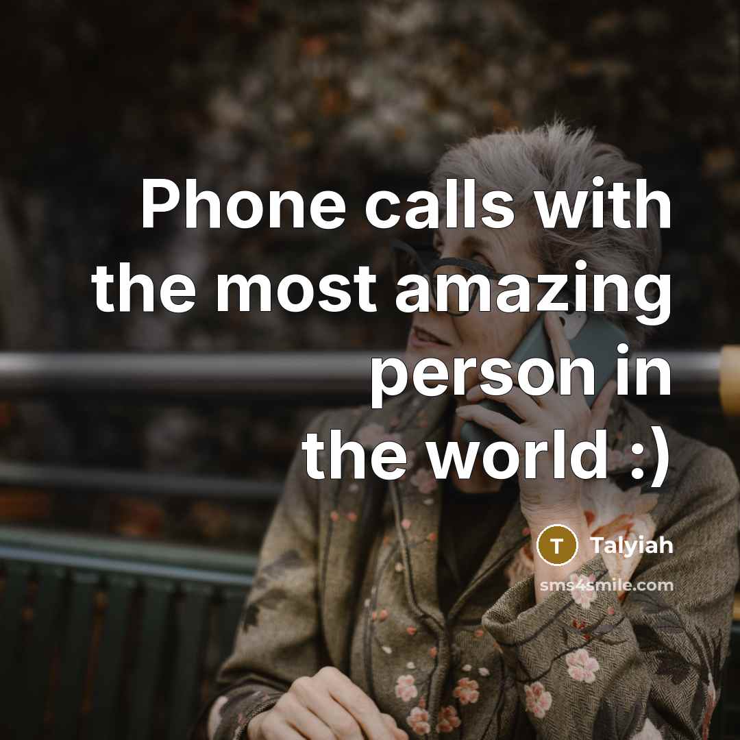 “Phone calls with the most amazing person in the world :)” quote by Talyiah