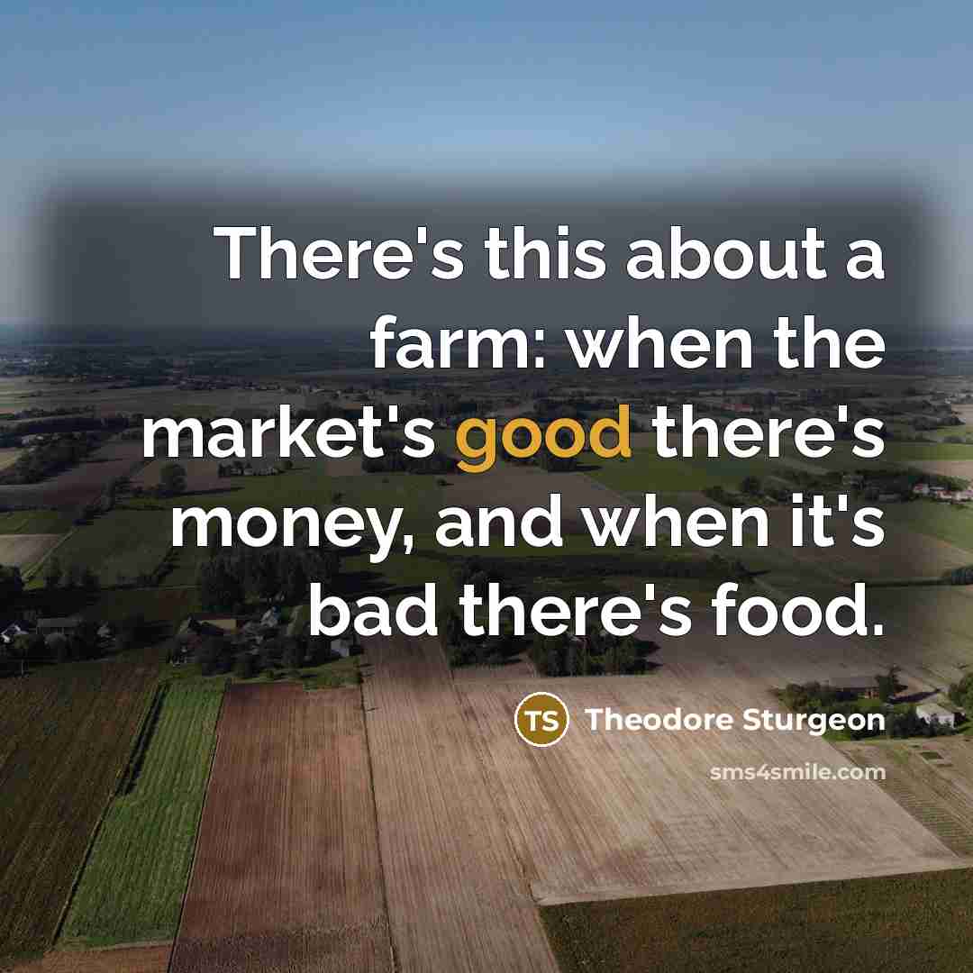 “There's this about a farm: when the market's good there's…” quote by Theodore Sturgeon