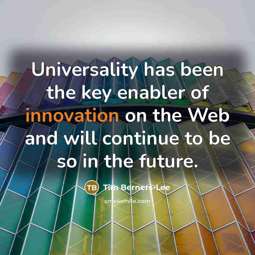 “Universality has been the key enabler of innovation on the…” quote by Tim Berners-Lee