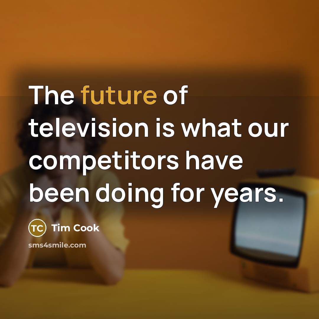 “The future of television is what our competitors have been…” quote by Tim Cook