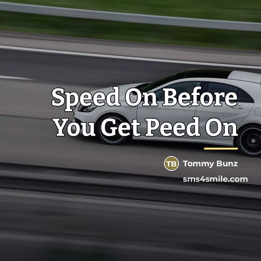 “Speed On Before You Get Peed On…” quote by Tommy Bunz