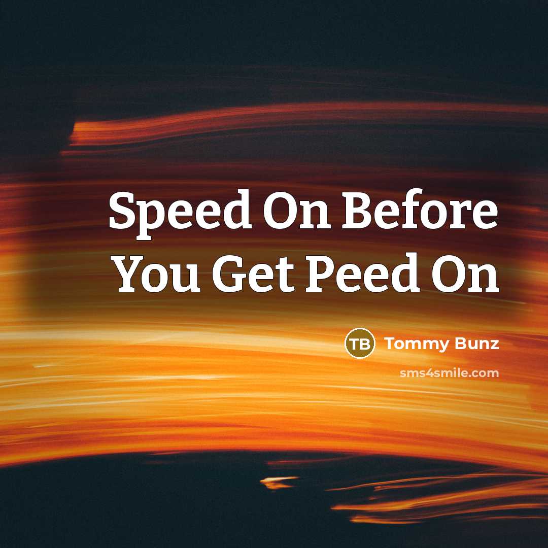 “Speed On Before You Get Peed On” quote by Tommy Bunz