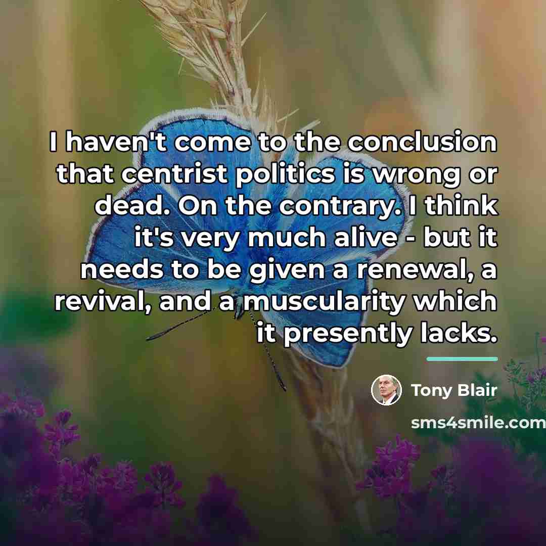 “I haven't come to the conclusion that centrist politics is…” quote by Tony Blair