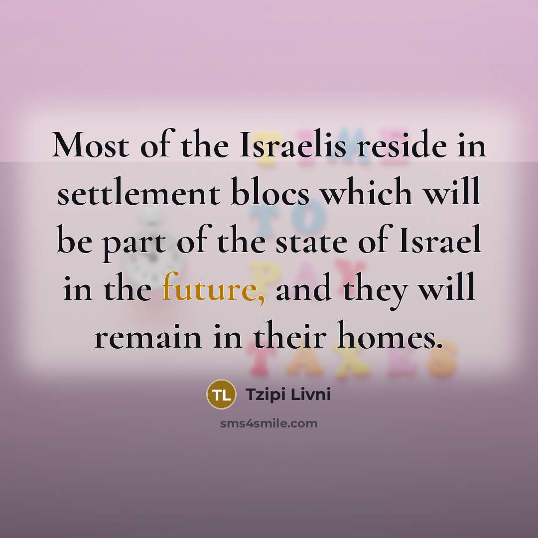 “Most of the Israelis reside in settlement blocs which will…” quote by Tzipi Livni