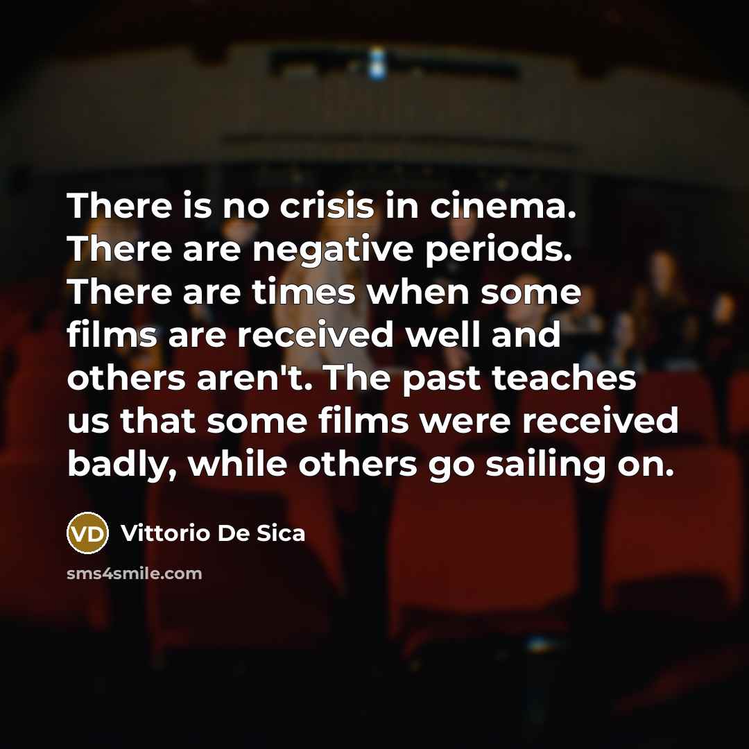 “There is no crisis in cinema. There are negative periods.…” quote by Vittorio De Sica