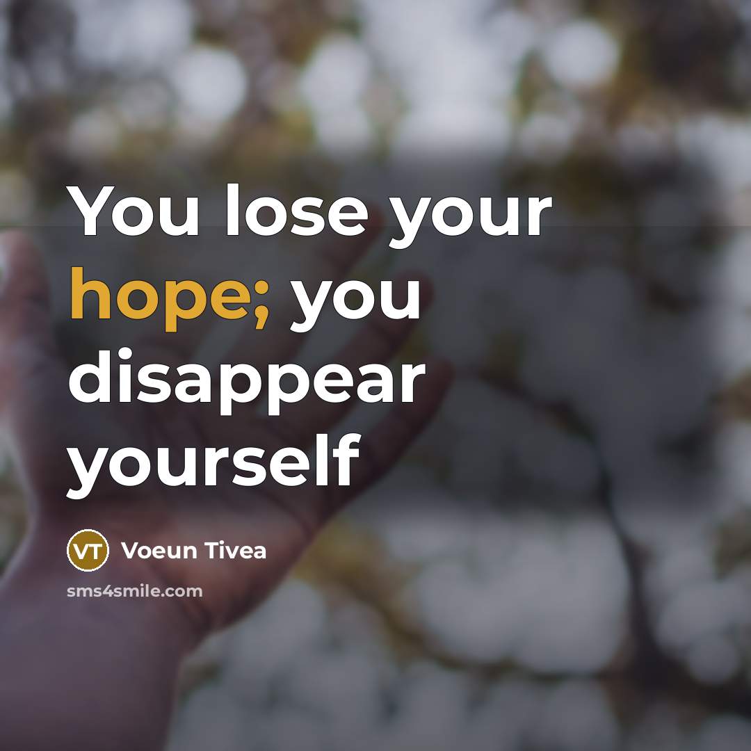 “You lose your hope; you disappear yourself” quote by Voeun Tivea