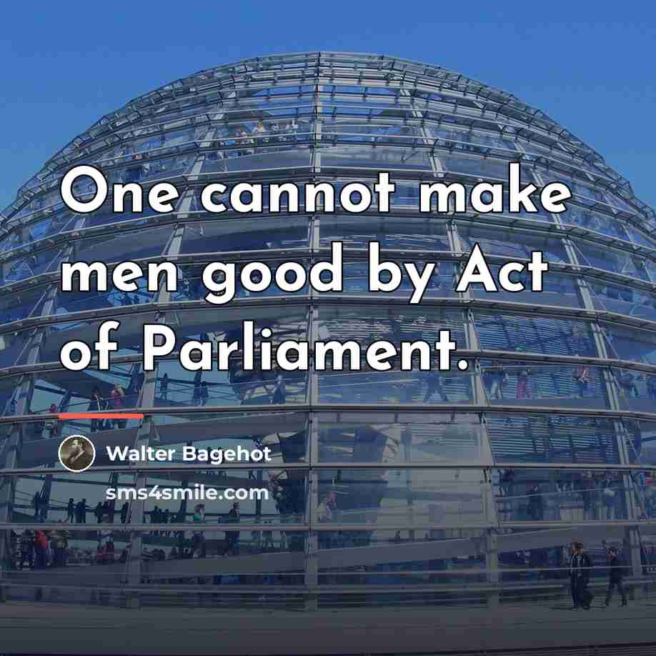 “One cannot make men good by Act of Parliament.…” quote by Walter Bagehot