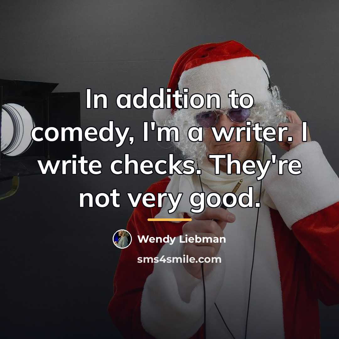 “In addition to comedy, I'm a writer. I write checks.…” quote by Wendy Liebman