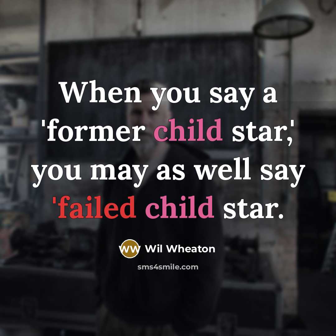 “When you say a 'former child star,' you may as…” quote by Wil Wheaton
