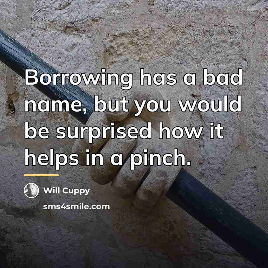“Borrowing has a bad name, but you would be surprised…” quote by Will Cuppy