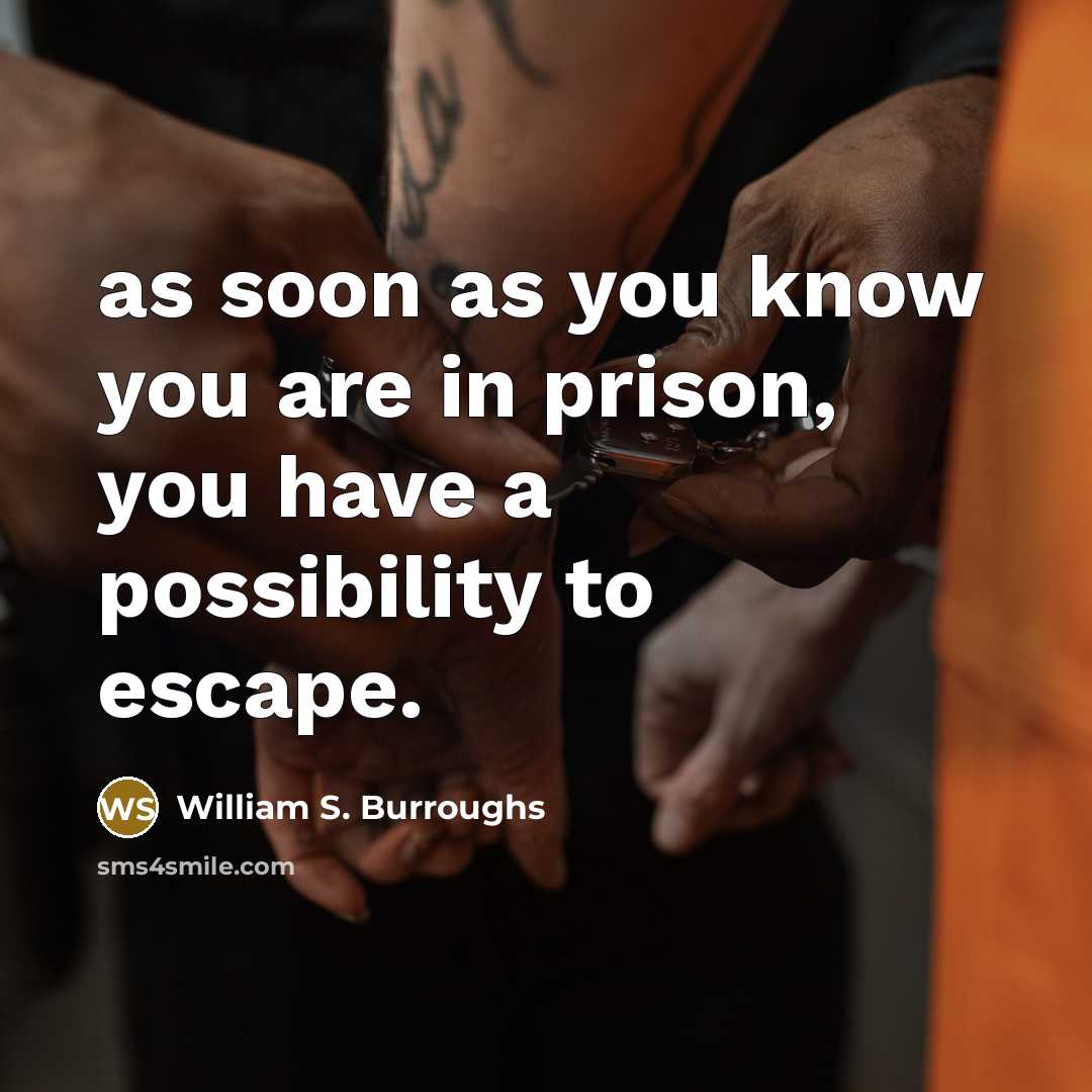 “as soon as you know you are in prison, you…” quote by William S. Burroughs