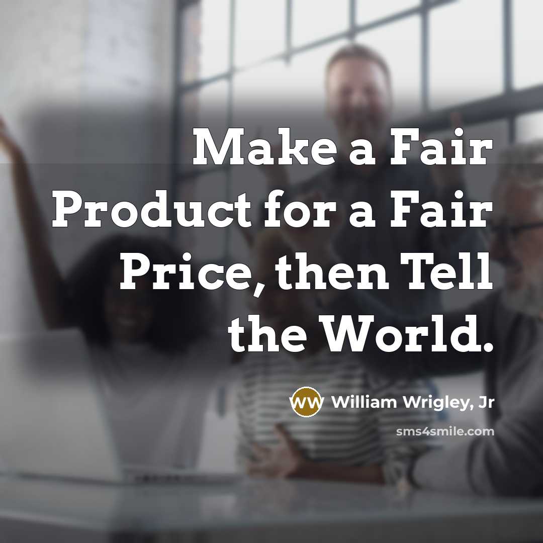 “Make a Fair Product for a Fair Price, then Tell…” quote by William Wrigley, Jr