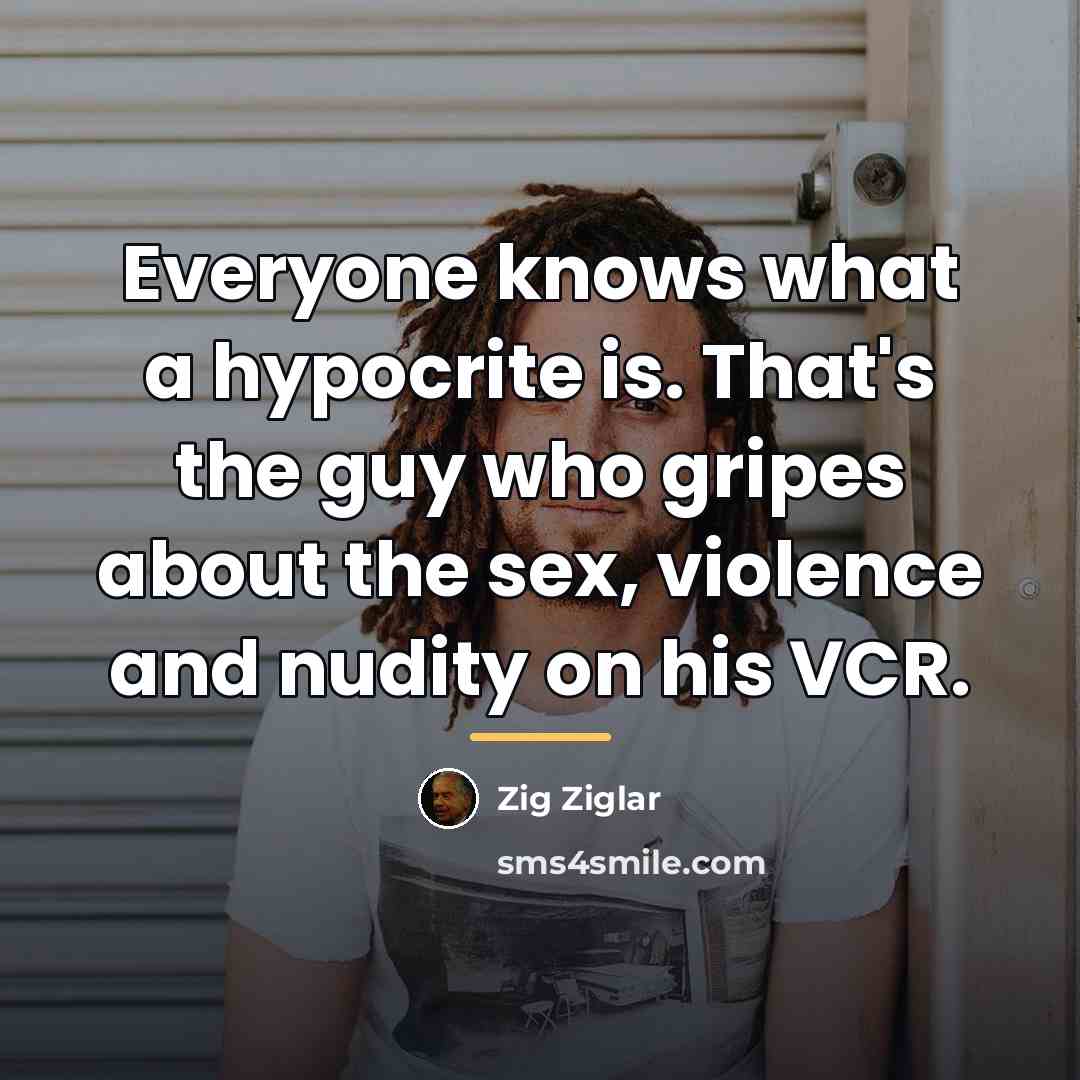 “Everyone knows what a hypocrite is. That's the guy who…” quote by Zig Ziglar