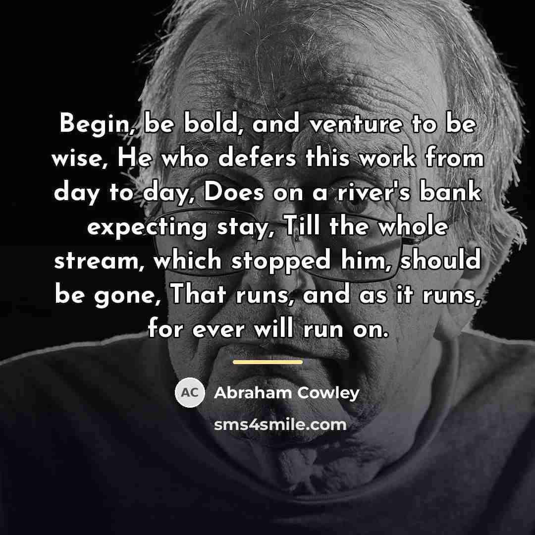 “Begin, be bold, and venture to be wise, He who…” quote by Abraham Cowley