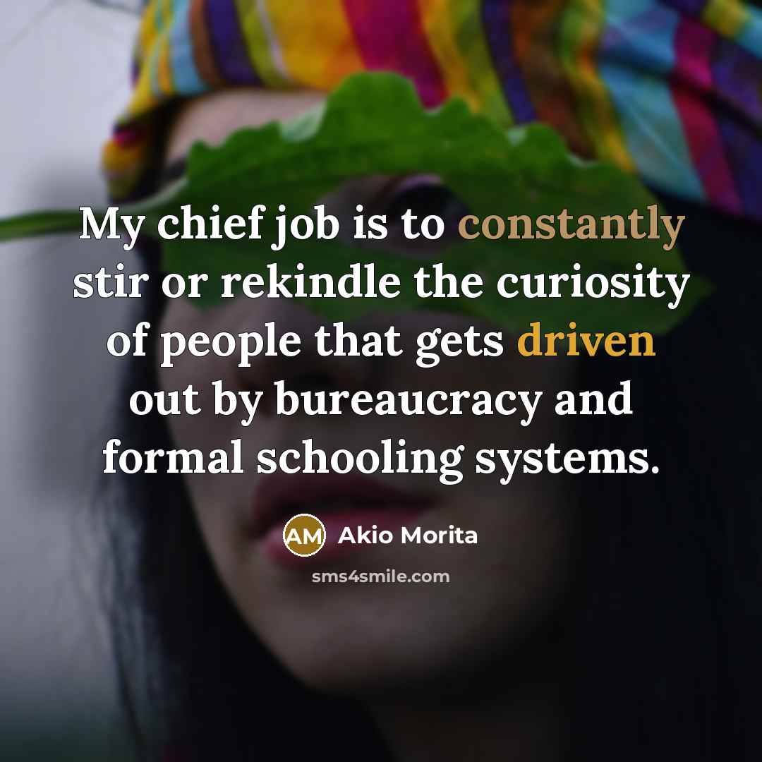 “My chief job is to constantly stir or rekindle the…” quote by Akio Morita