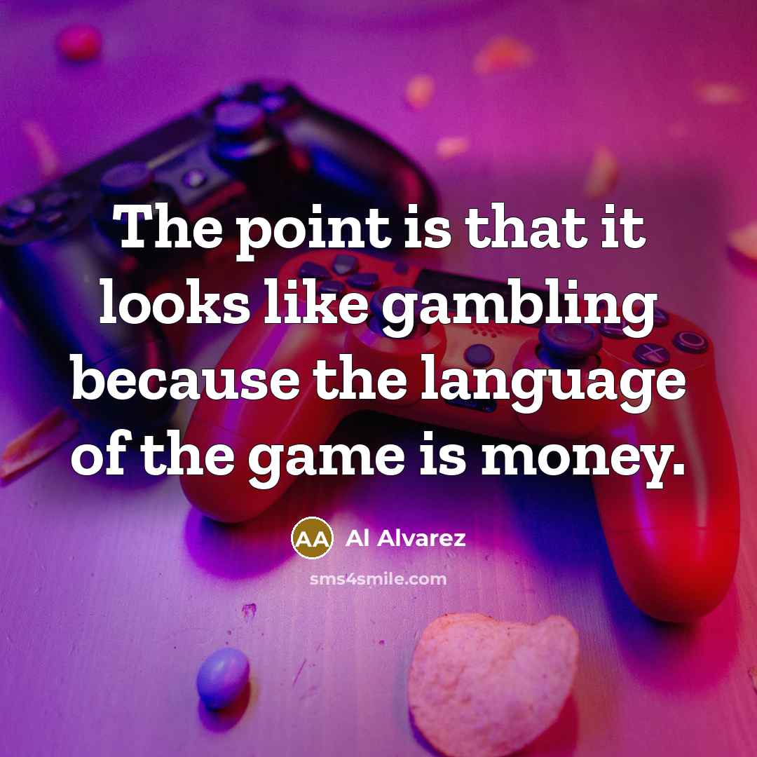 “The point is that it looks like gambling because the…” quote by Al Alvarez