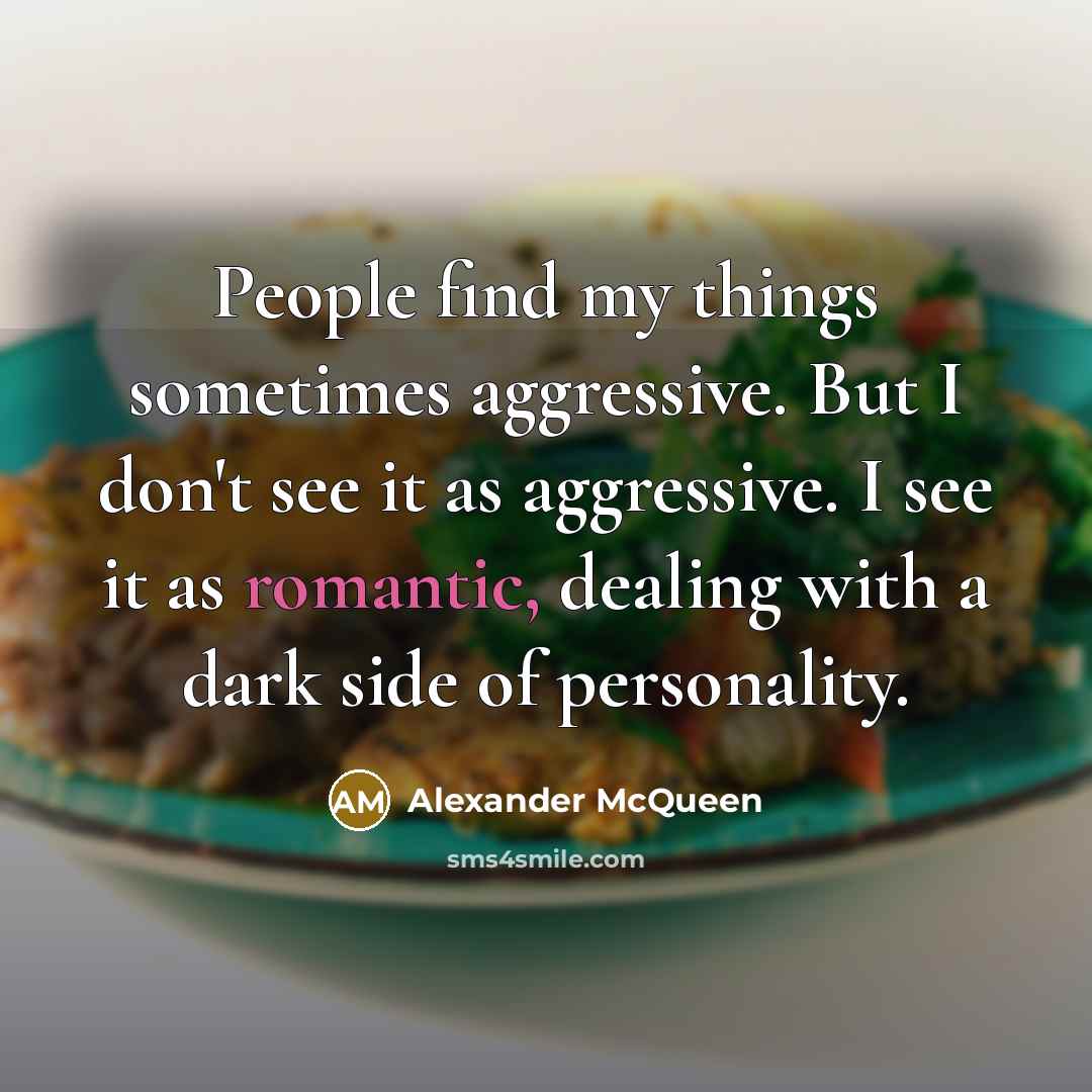 “People find my things sometimes aggressive. But I don't see…” quote by Alexander McQueen