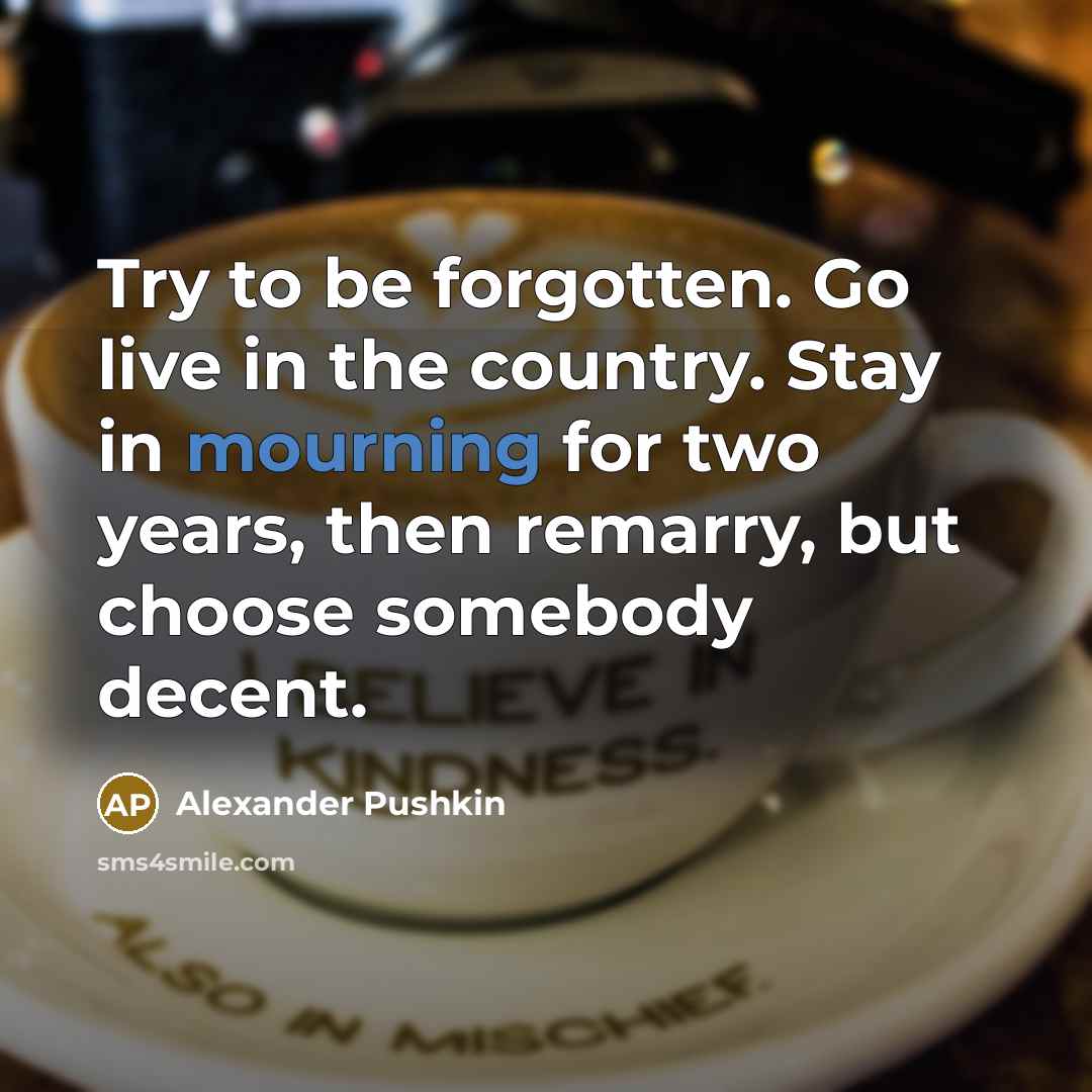 “Try to be forgotten. Go live in the country. Stay…” quote by Alexander Pushkin