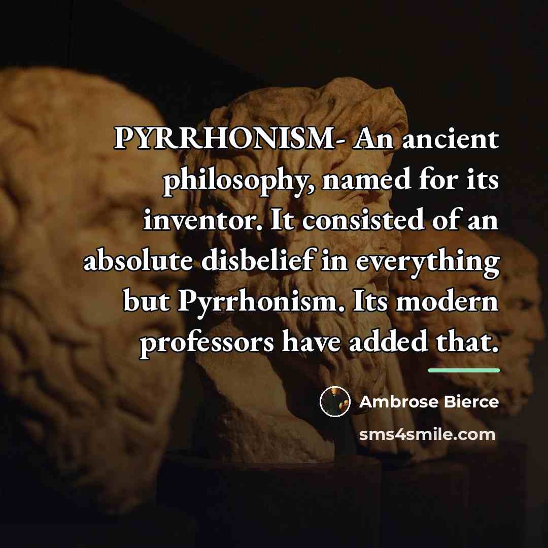 “PYRRHONISM- An ancient philosophy, named for its inventor. It consisted…” quote by Ambrose Bierce