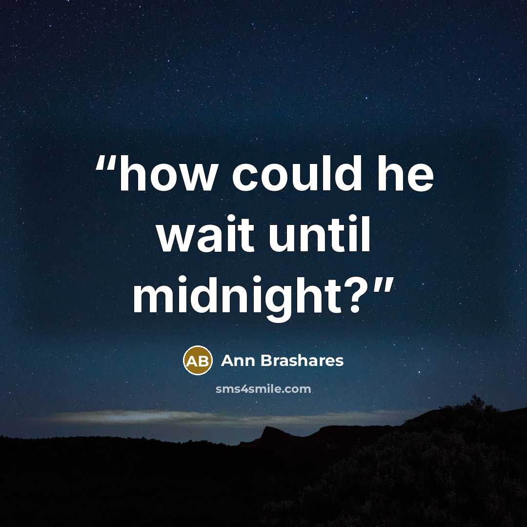 “how could he wait until midnight?” quote by Ann Brashares