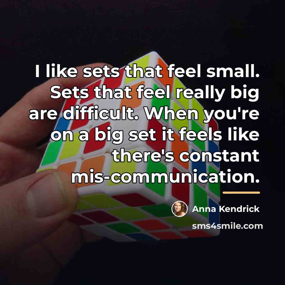 “I like sets that feel small. Sets that feel really…” quote by Anna Kendrick