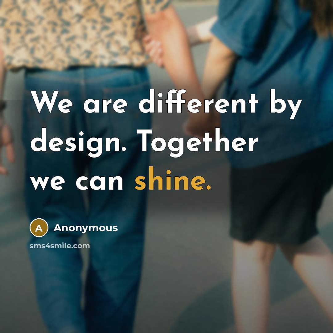 “We are different by design. Together we can shine.” quote by Anonymous