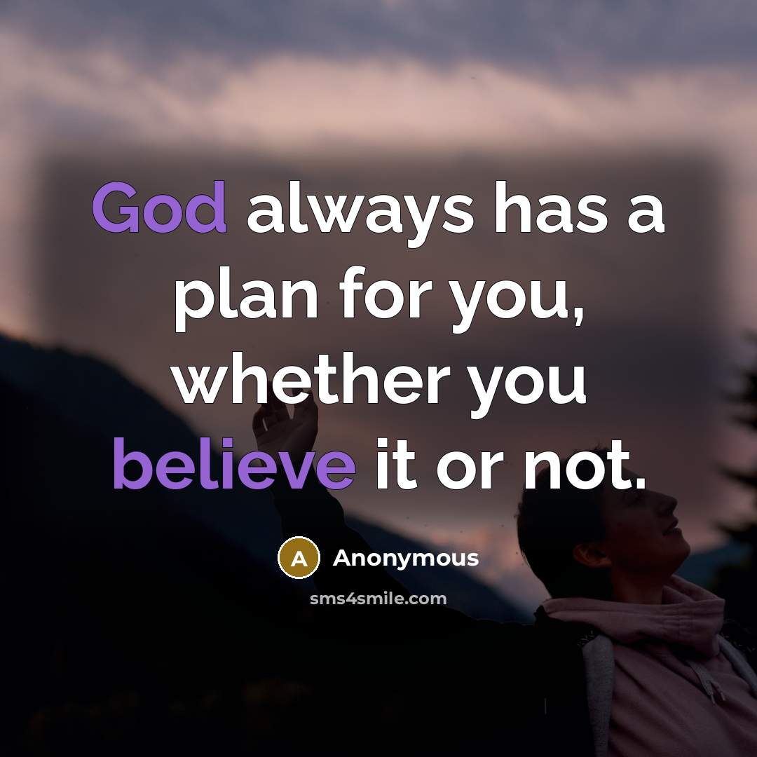 “God always has a plan for you, whether you believe it or not.” quote by Anonymous