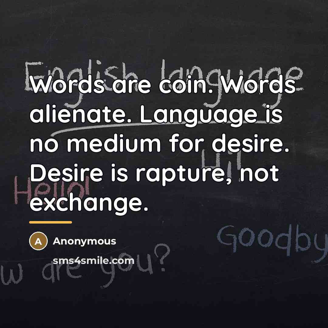 “Words are coin. Words alienate. Language is no medium for…” quote by Anonymous