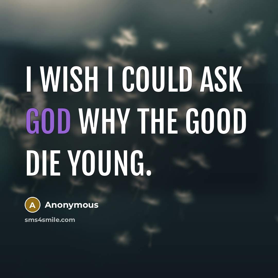 “I wish I could ask god why the good die…” quote by Anonymous