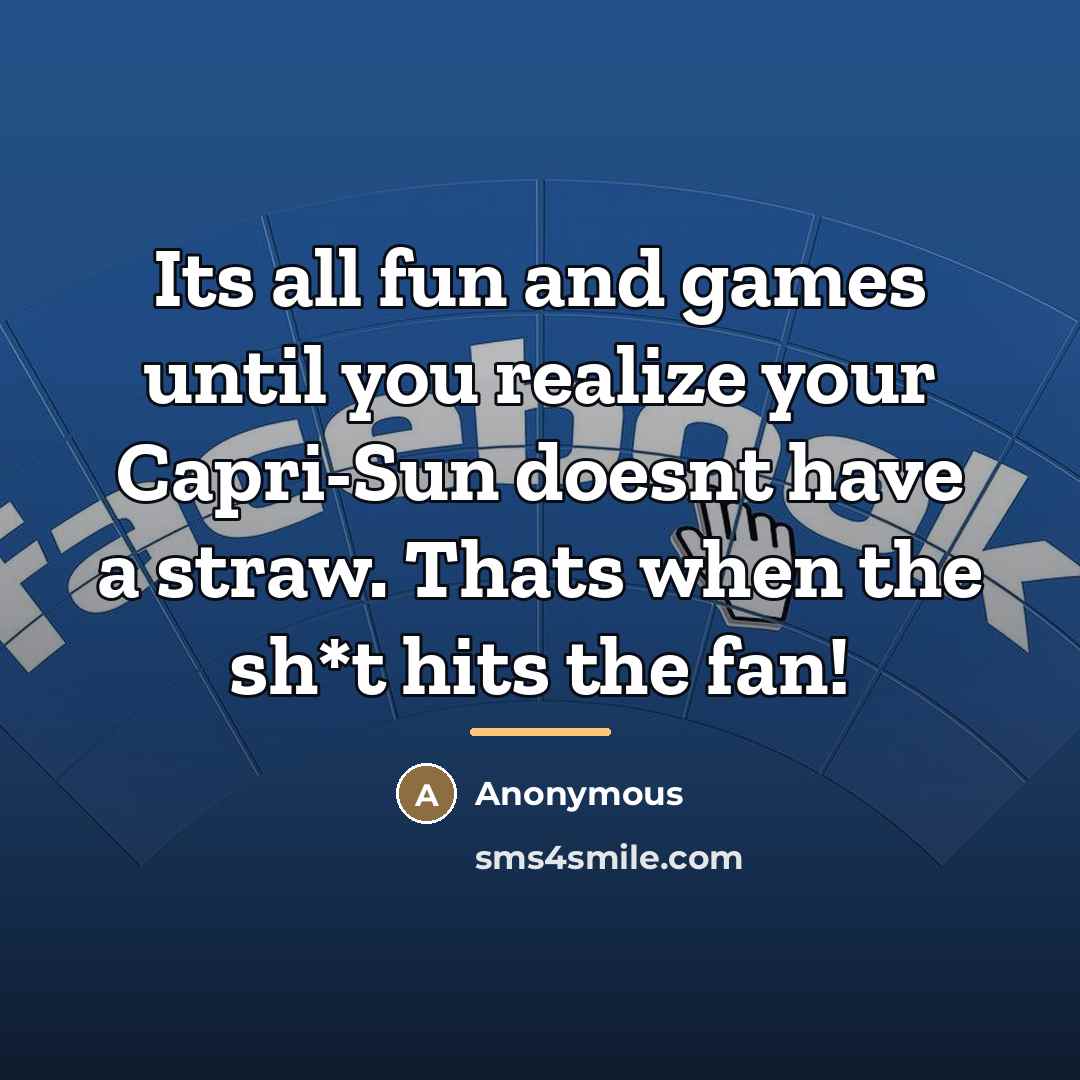“Its all fun and games until you realize your Capri-Sun…” quote by Anonymous