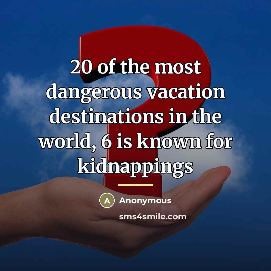 “20 of the most dangerous vacation destinations in the world,…” quote by Anonymous