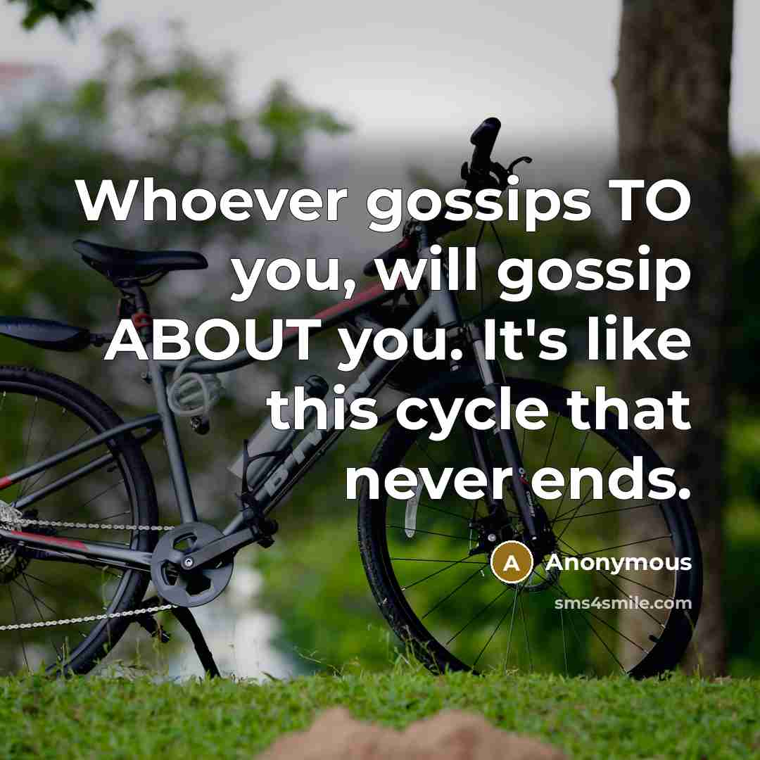 “Whoever gossips TO you, will gossip ABOUT you. It's like…” quote by Anonymous