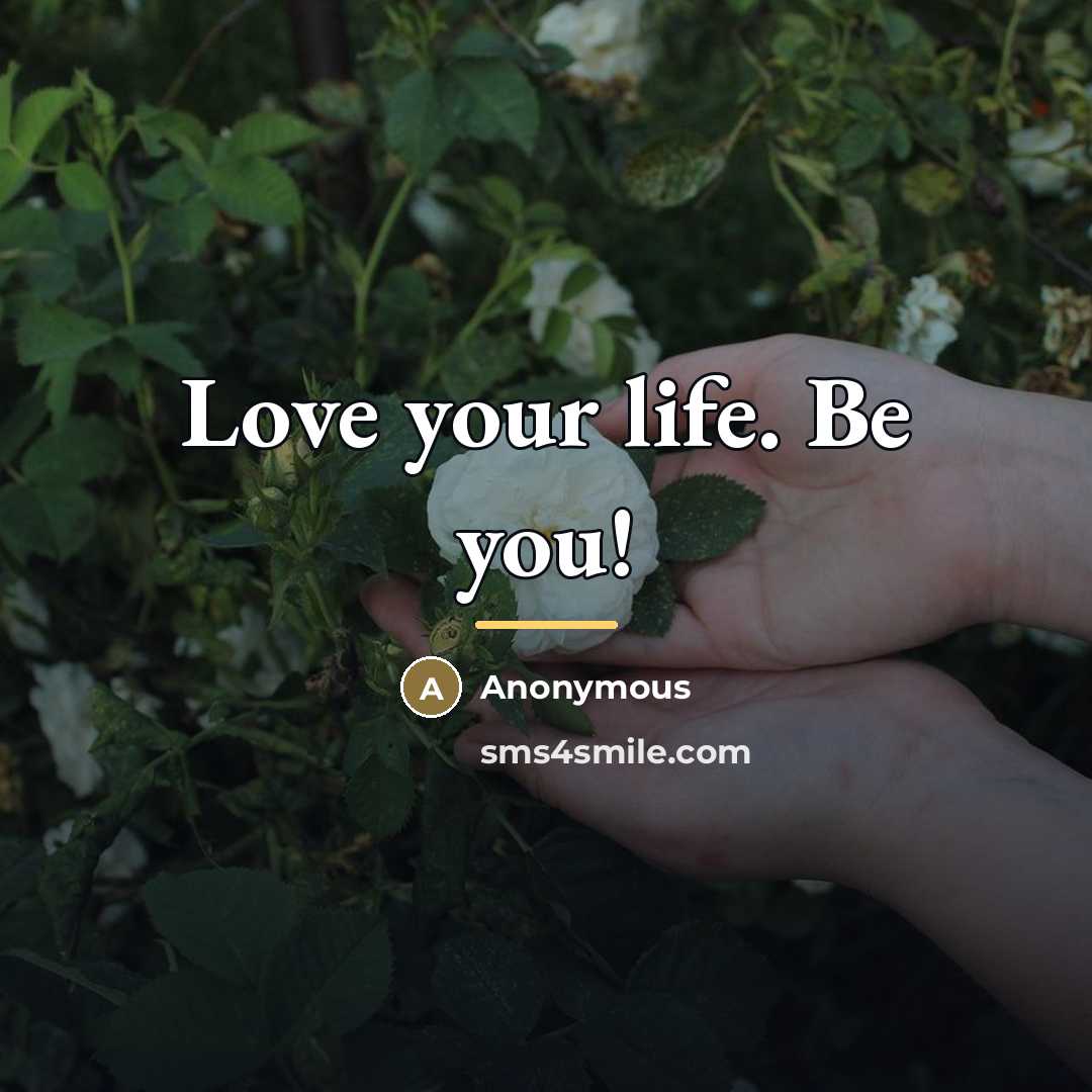 “Love your life. Be you!…” quote by Anonymous