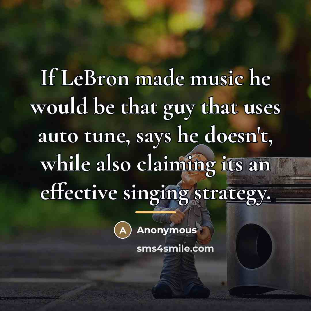 “If LeBron made music he would be that guy that…” quote by Anonymous