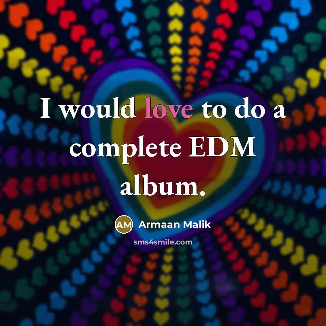 “I would love to do a complete EDM album.…” quote by Armaan Malik