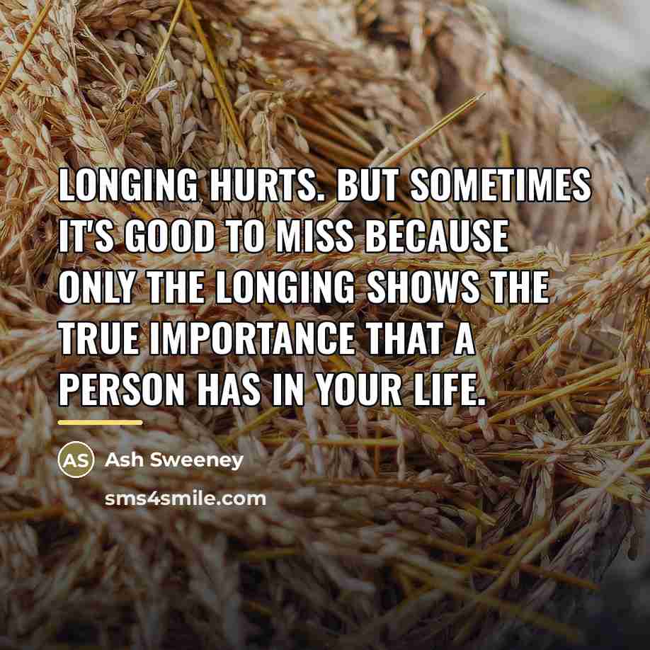 “Longing hurts. but sometimes it's good to miss because only…” quote by Ash Sweeney