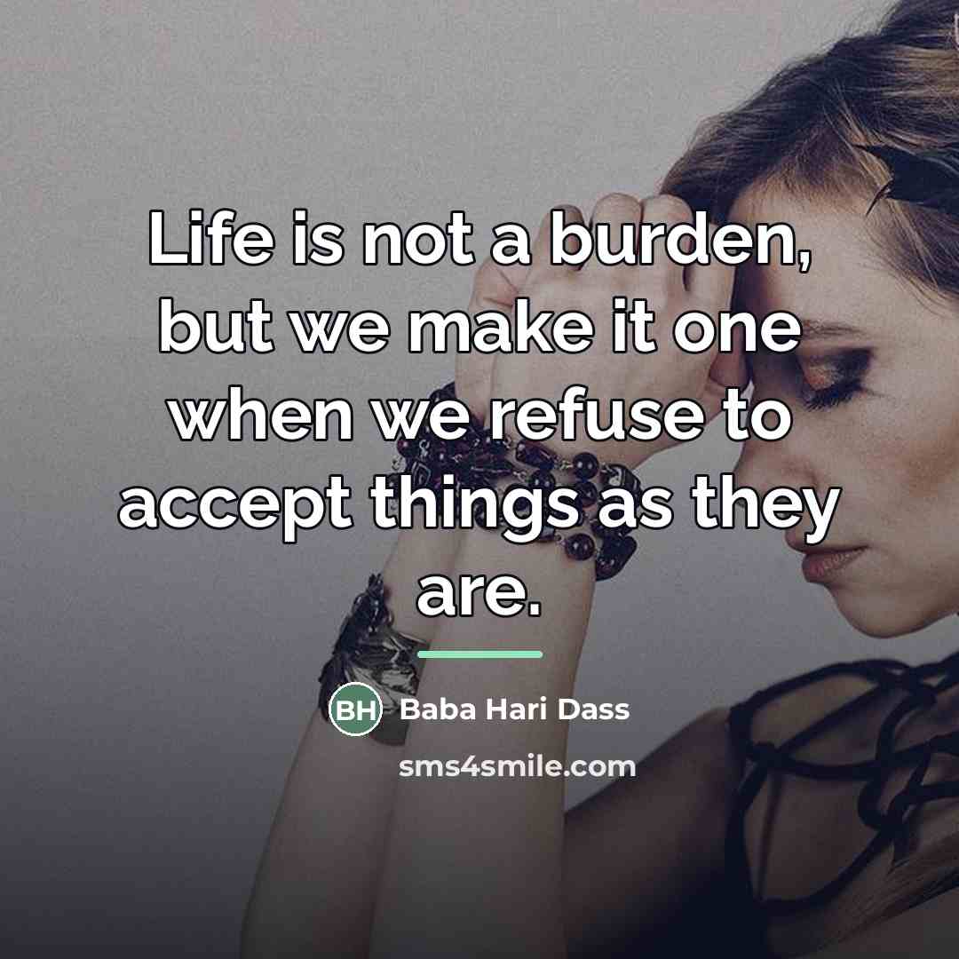 “Life is not a burden, but we make it one…” quote by Baba Hari Dass