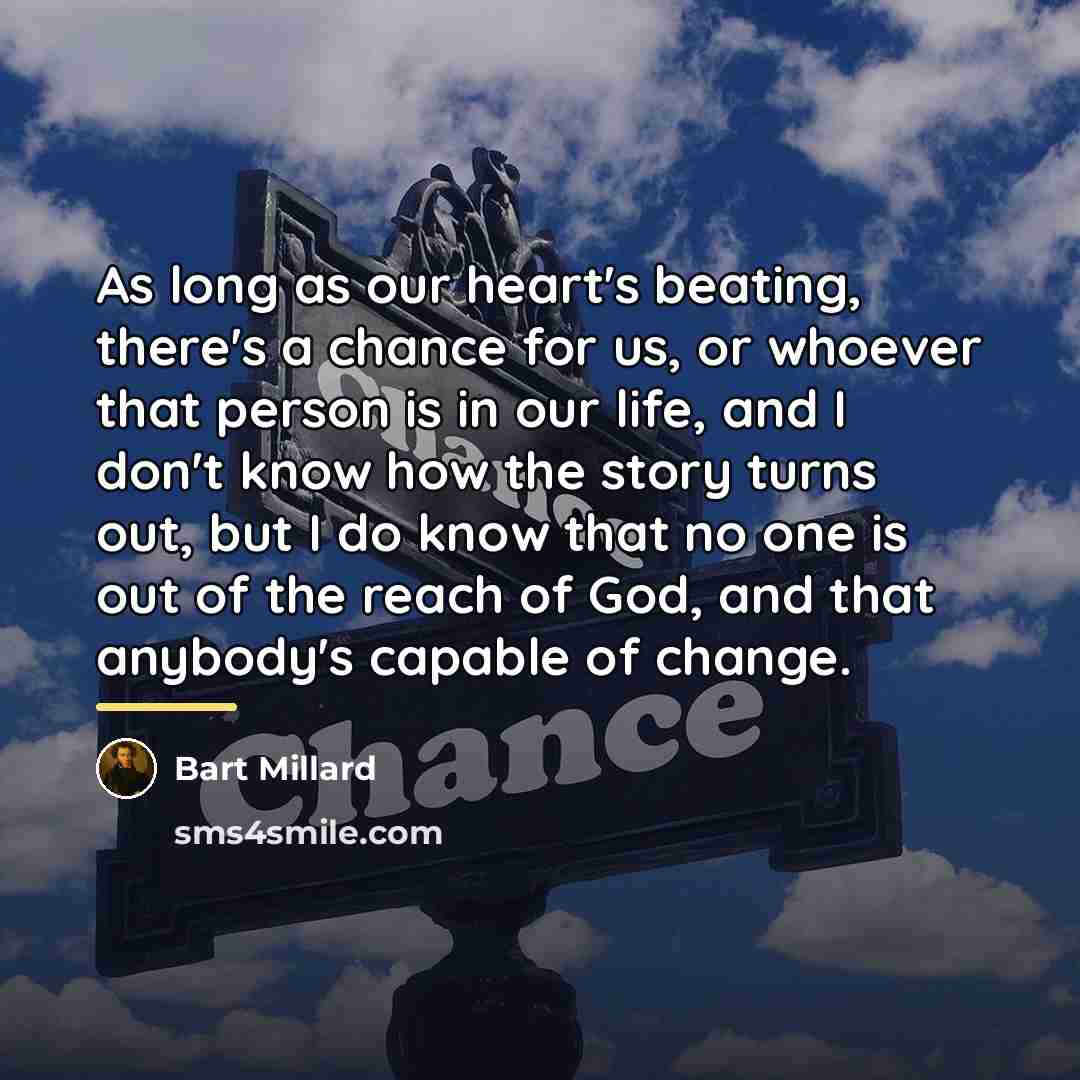 “As long as our heart's beating, there's a chance for…” quote by Bart Millard