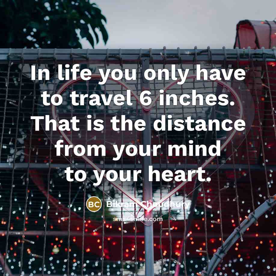 “In life you only have to travel 6 inches. That…” quote by Bikram Choudhury
