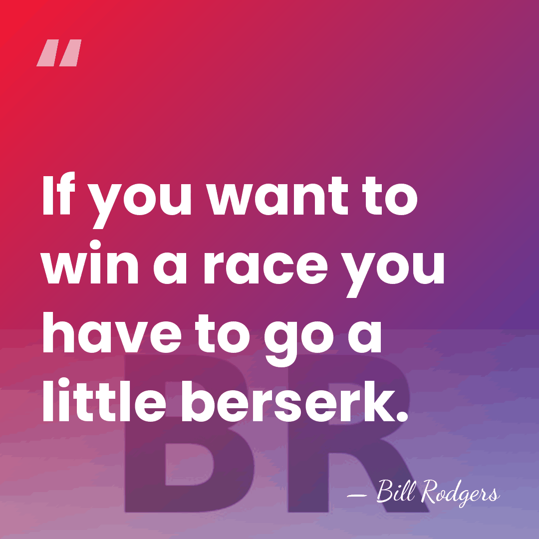 If you want to win a race you have to go a&hellip; - Bill Rodgers