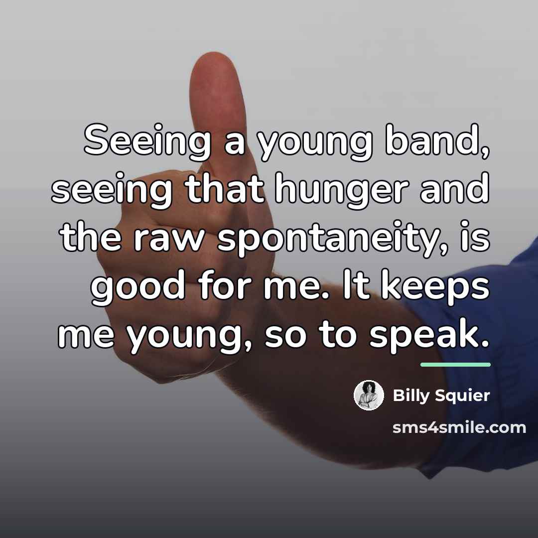 “Seeing a young band, seeing that hunger and the raw…” quote by Billy Squier